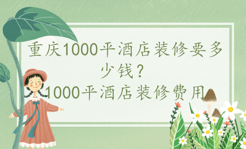  1000平酒店裝修費用，重慶1000平酒店裝修要多少錢？